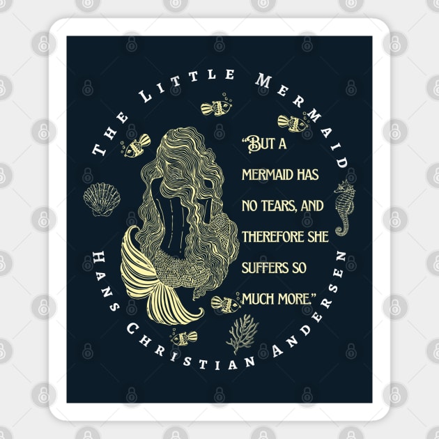 Hans Christian Andersen  quote about mermaids:  “But a mermaid has no tears, and therefore she suffers so much more." Magnet by artbleed